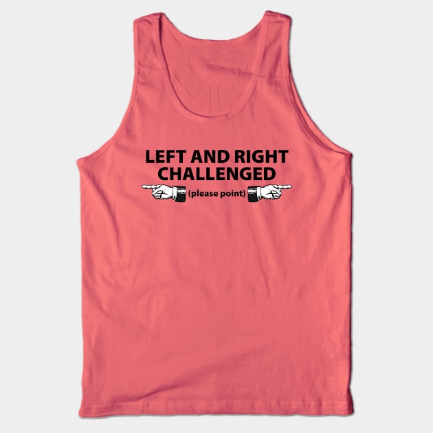 Left and Right Challenged - Please Point Tank Top by HK's Hobbit Hole